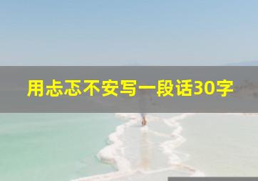 用忐忑不安写一段话30字