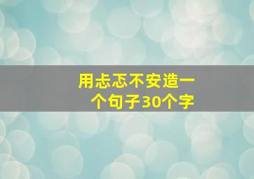 用忐忑不安造一个句子30个字