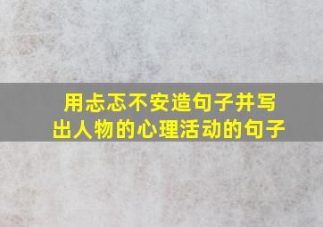 用忐忑不安造句子并写出人物的心理活动的句子