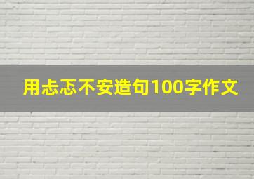 用忐忑不安造句100字作文