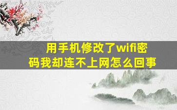 用手机修改了wifi密码我却连不上网怎么回事