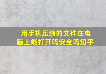 用手机压缩的文件在电脑上能打开吗安全吗知乎