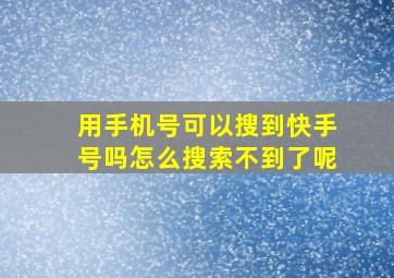 用手机号可以搜到快手号吗怎么搜索不到了呢