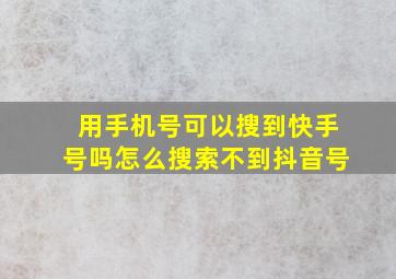 用手机号可以搜到快手号吗怎么搜索不到抖音号