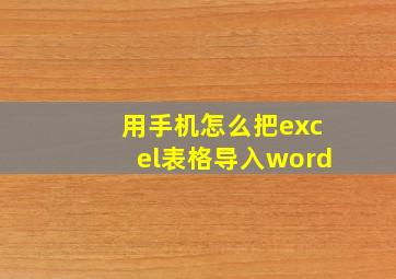 用手机怎么把excel表格导入word