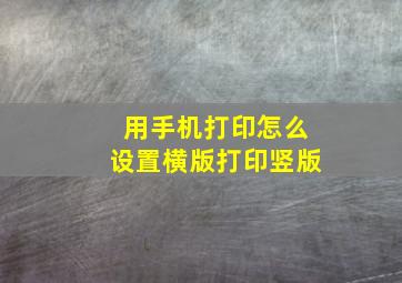 用手机打印怎么设置横版打印竖版