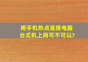 用手机热点连接电脑台式机上网可不可以?