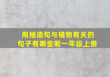 用抽造句与植物有关的句子有哪些呢一年级上册