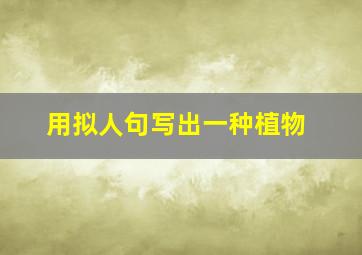 用拟人句写出一种植物