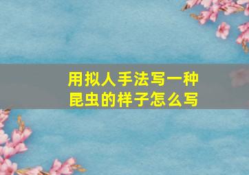 用拟人手法写一种昆虫的样子怎么写