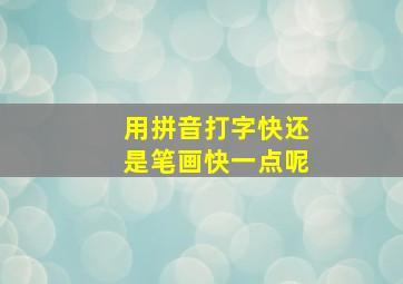 用拼音打字快还是笔画快一点呢