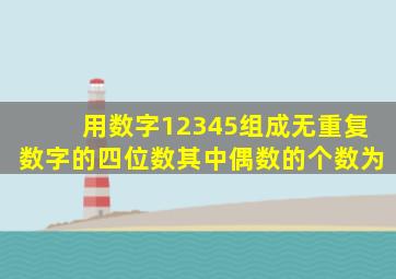 用数字12345组成无重复数字的四位数其中偶数的个数为