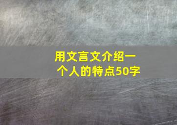 用文言文介绍一个人的特点50字