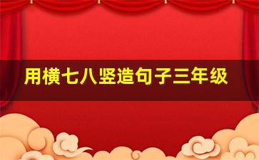 用横七八竖造句子三年级