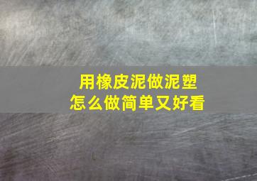 用橡皮泥做泥塑怎么做简单又好看