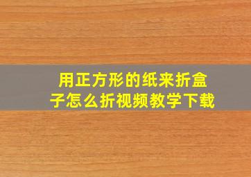 用正方形的纸来折盒子怎么折视频教学下载