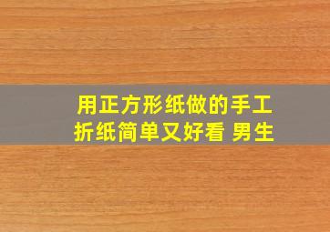 用正方形纸做的手工折纸简单又好看 男生