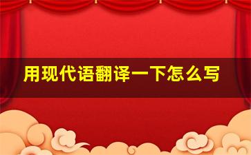 用现代语翻译一下怎么写