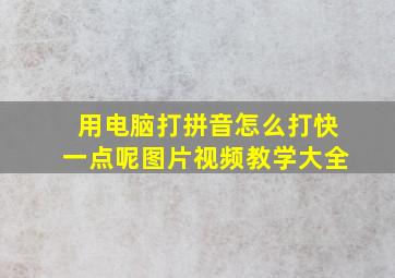 用电脑打拼音怎么打快一点呢图片视频教学大全