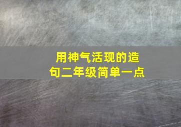 用神气活现的造句二年级简单一点