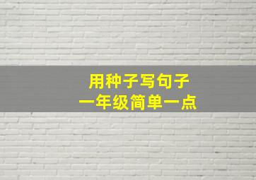 用种子写句子一年级简单一点