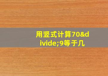 用竖式计算70÷9等于几