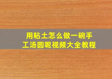 用粘土怎么做一碗手工汤圆呢视频大全教程