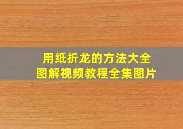 用纸折龙的方法大全图解视频教程全集图片