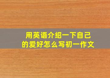 用英语介绍一下自己的爱好怎么写初一作文