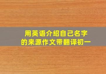 用英语介绍自己名字的来源作文带翻译初一