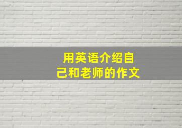 用英语介绍自己和老师的作文