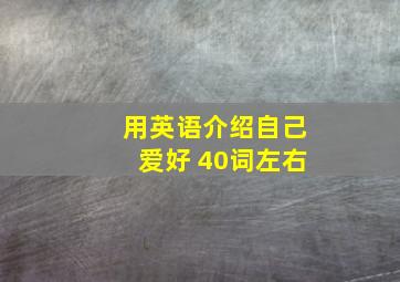 用英语介绍自己爱好 40词左右