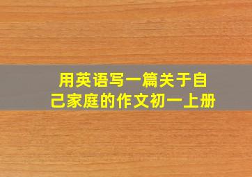 用英语写一篇关于自己家庭的作文初一上册