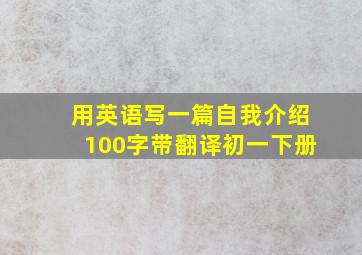 用英语写一篇自我介绍100字带翻译初一下册