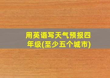 用英语写天气预报四年级(至少五个城市)