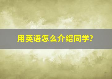 用英语怎么介绍同学?