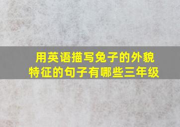 用英语描写兔子的外貌特征的句子有哪些三年级