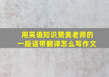 用英语知识赞美老师的一段话带翻译怎么写作文