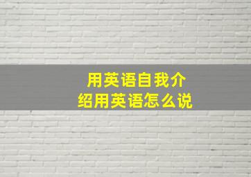 用英语自我介绍用英语怎么说