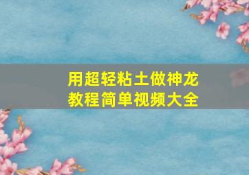 用超轻粘土做神龙教程简单视频大全