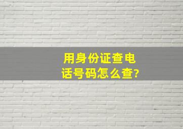 用身份证查电话号码怎么查?