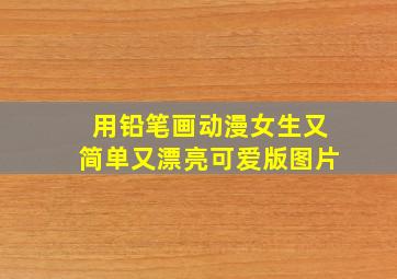 用铅笔画动漫女生又简单又漂亮可爱版图片