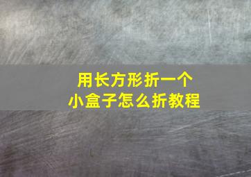 用长方形折一个小盒子怎么折教程