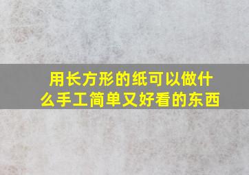 用长方形的纸可以做什么手工简单又好看的东西