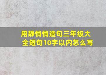 用静悄悄造句三年级大全短句10字以内怎么写