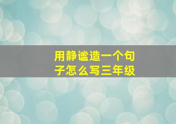 用静谧造一个句子怎么写三年级