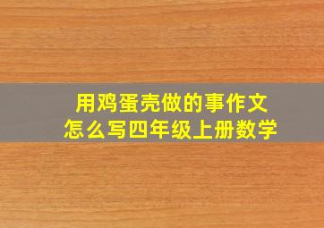 用鸡蛋壳做的事作文怎么写四年级上册数学