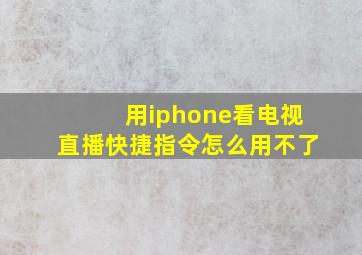 用iphone看电视直播快捷指令怎么用不了