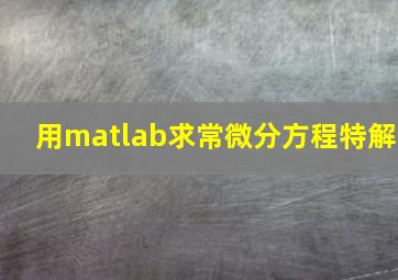 用matlab求常微分方程特解