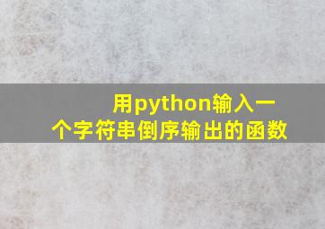 用python输入一个字符串倒序输出的函数